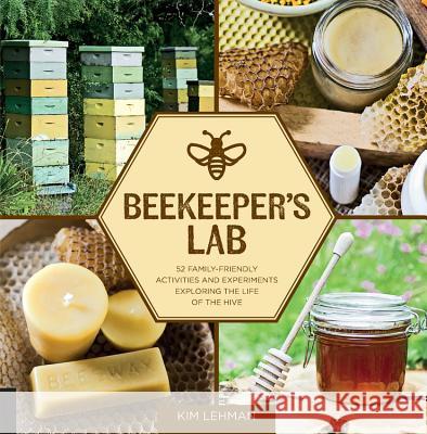 Beekeeper's Lab: 52 Family-Friendly Activities and Experiments Exploring the Life of the Hive Kim Lehman 9781631592683 Quarry Books - książka