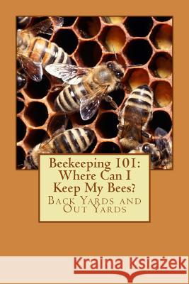 Beekeeping 101: Where Can I Keep My Bees? Grant F. C. Gillard 9781480217089 Createspace - książka