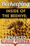 Beekeeping - Inside of The Beehive: Advanced Techniques: (Backyard Beekeeping, Beekeeping Guide) Patrickson, Henry 9781979782395 Createspace Independent Publishing Platform