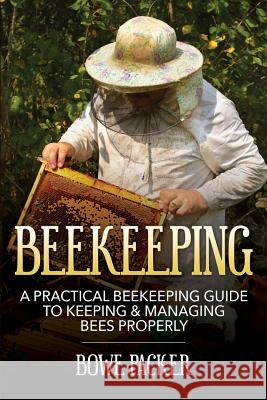 Beekeeping: A Practical Beekeeping Guide to Keeping & Managing Bees Properly Bowe Packer 9781632876331 Speedy Publishing Books - książka