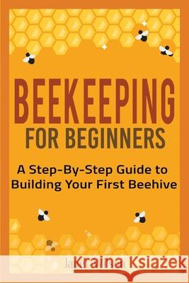 Beekeeping for Beginners: A Step-By-Step Guide to Building Your First Beehive Janet Wilson 9781951791506 Drip Digital - książka