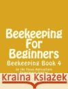 Beekeeping For Beginners: Beekeeping Book 4 Chambers, Jackson 9781522939320 Createspace Independent Publishing Platform