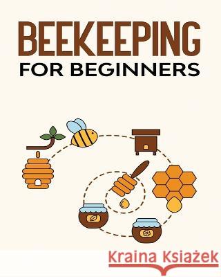 Beekeeping for Beginners: The Ultimate Beginner's Guide to Beekeeping Gerard Carter   9781088138618 IngramSpark - książka