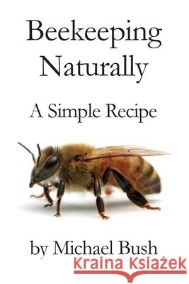Beekeeping Naturally: A Simple Recipe Michael Bush 9781614760733 X-Star Publishing Company - książka