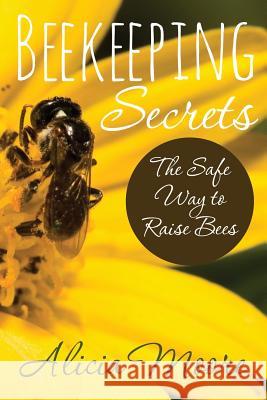 Beekeeping Secrets the Safe Way to Raise Bees Alicia Moore 9781631870743 Speedy Publishing LLC - książka