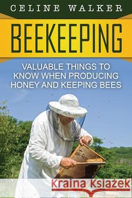 Beekeeping: Valuable Things to Know When Producing Honey and Keeping Bees Celine Walker 9781534674158 Createspace Independent Publishing Platform - książka
