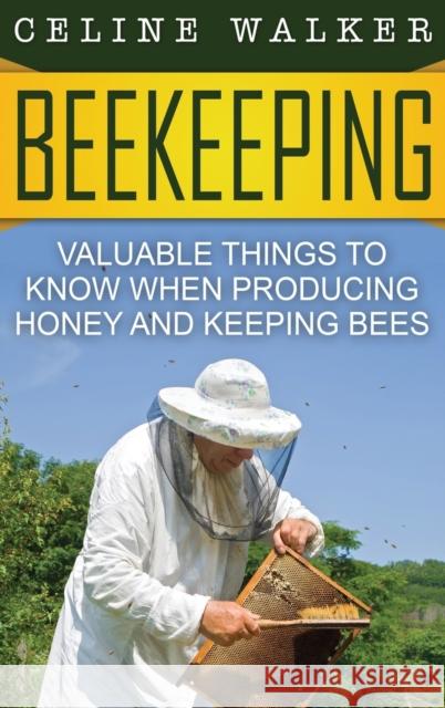 Beekeeping: Valuable Things to Know When Producing Honey and Keeping Bees Celine Walker 9781647485962 Striveness Publications - książka