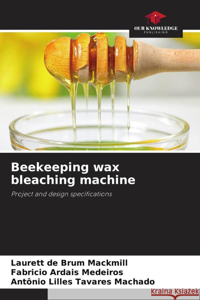 Beekeeping wax bleaching machine de Brum Mackmill, Laurett, Ardais Medeiros, Fabricio, Lilles Tavares Machado, Antônio 9786204829753 Our Knowledge Publishing - książka