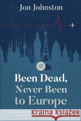 Been Dead, Never Been To Europe: My Recovery From The Widowmaker Heart Attack And The Brain Injury That Came With It Jon Johnston 9781735888026 Precariously Perched Publishing - książka