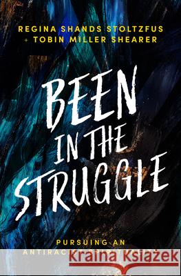 Been in the Struggle: Pursuing an Antiracist Spirituality Regina Shands Stoltzfus                  Tobin Miller Shearer 9781513809434 Herald Press (VA) - książka