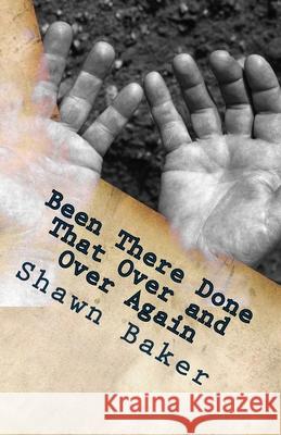 Been There Done That Over and Over Again Shawn Paul Baker 9781505701494 Createspace Independent Publishing Platform - książka