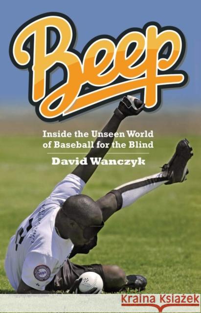 Beep: Inside the Unseen World of Baseball for the Blind David Wanczyk 9780804011891 Swallow Press - książka