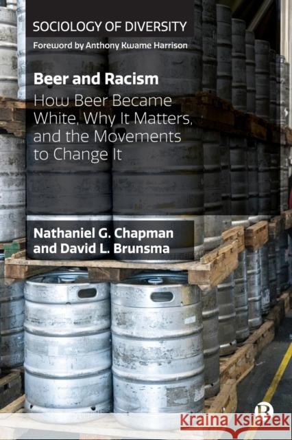 Beer and Racism: How Beer Became White, Why It Matters, and the Movements to Change It Nathaniel Chapman David L. Brunsma 9781529201796 Bristol University Press - książka