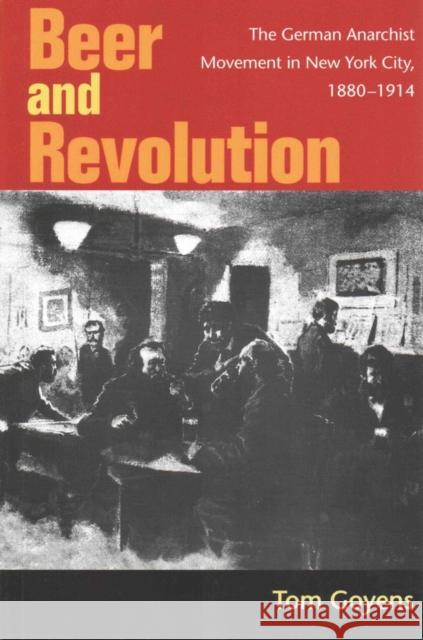 Beer and Revolution: The German Anarchist Movement in New York City, 1880-1914 Tom Goyens 9780252080463 University of Illinois Press - książka