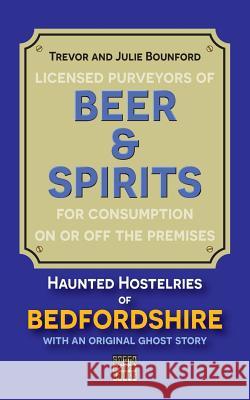 Beer and Spirits: Haunted Hostelries of Bedfordshire Julie E. Bounford Trevor Bounford 9780993378171 Gottahavebooks - książka