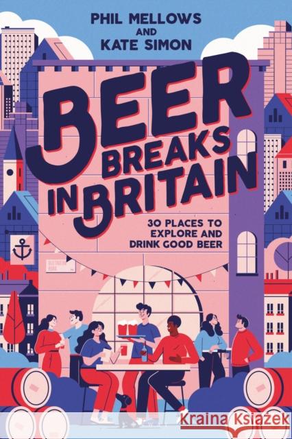 Beer Breaks in Britain: 30 places to explore and drink good beer Phil Mellows 9781844867004 Bloomsbury Publishing PLC - książka