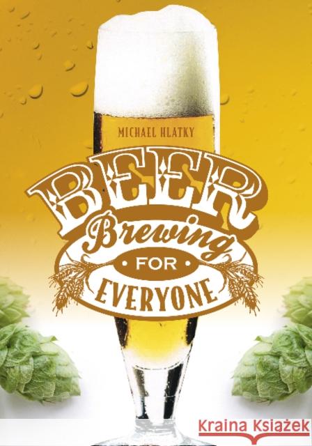 Beer Brewing for Everyone Michael Hlatky 9780764344992 Schiffer Publishing - książka
