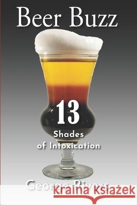 Beer Buzz: 13 Shades of Intoxication George Rivers 9780578615745 Lil' Dog Creek Press - książka