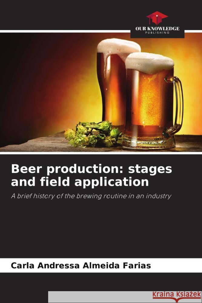 Beer production: stages and field application Almeida Farias, Carla Andressa 9786208218539 Our Knowledge Publishing - książka