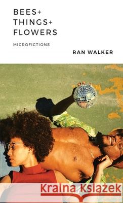 Bees + Things + Flowers: Microfictions Ran Walker 9781020001130 45 Alternate Press, LLC - książka