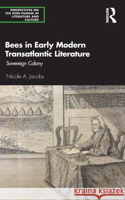 Bees in Early Modern Transatlantic Literature: Sovereign Colony Nicole A. Jacobs 9780367416140 Routledge - książka