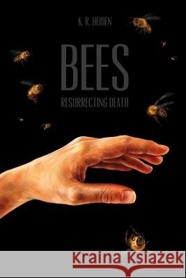 Bees: Resurrecting Death K. R. Heiden 9781511536547 Createspace - książka