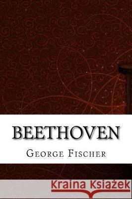 Beethoven George Alexander Fischer 9781975878870 Createspace Independent Publishing Platform - książka
