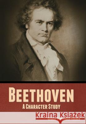 Beethoven: A Character Study George Alexander Fischer 9781644396520 Indoeuropeanpublishing.com - książka