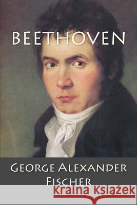 Beethoven: A Character Study together with Wagner's Indebtedness to Beethoven Fischer, George Alexander 9781500208387 Createspace - książka