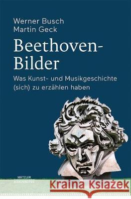 Beethoven-Bilder: Was Kunst- Und Musikgeschichte (Sich) Zu Erzählen Haben Busch, Werner 9783476049711 J.B. Metzler - książka