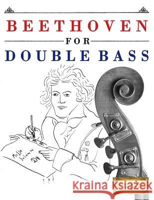 Beethoven for Double Bass: 10 Easy Themes for Double Bass Beginner Book Easy Classical Masterworks 9781976208966 Createspace Independent Publishing Platform - książka