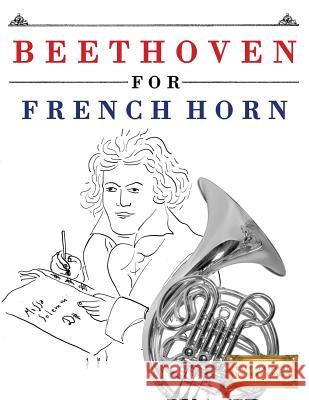 Beethoven for French Horn: 10 Easy Themes for French Horn Beginner Book Easy Classical Masterworks 9781976208997 Createspace Independent Publishing Platform - książka