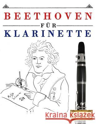 Beethoven Für Klarinette: 10 Leichte Stücke Für Klarinette Anfänger Buch Easy Classical Masterworks 9781976209338 Createspace Independent Publishing Platform - książka