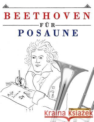 Beethoven Für Posaune: 10 Leichte Stücke Für Posaune Anfänger Buch Easy Classical Masterworks 9781976209482 Createspace Independent Publishing Platform - książka