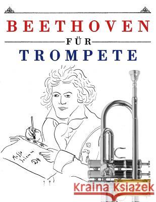 Beethoven Für Trompete: 10 Leichte Stücke Für Trompete Anfänger Buch Easy Classical Masterworks 9781976209499 Createspace Independent Publishing Platform - książka