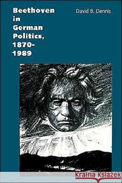 Beethoven in German Politics, 1870-1989 David B. Dennis 9780300105292 Yale University Press - książka