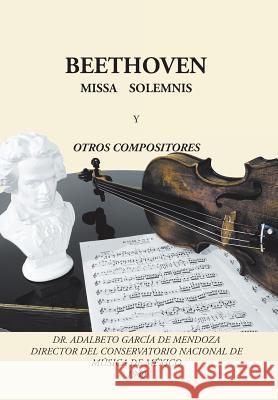 Beethoven: Missa solemnis y otros compositores García de Mendoza, Adalberto 9781506521190 Palibrio - książka