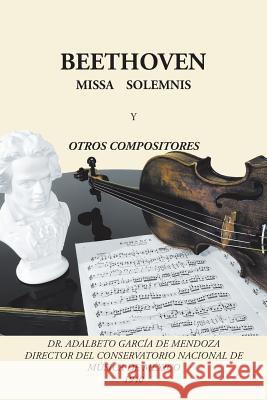 Beethoven: Missa solemnis y otros compositores García de Mendoza, Adalberto 9781506521206 Palibrio - książka