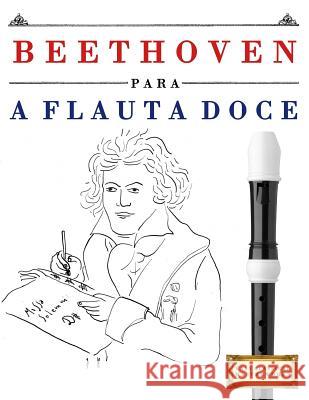 Beethoven Para a Flauta Doce: 10 Pe Easy Classical Masterworks 9781976209758 Createspace Independent Publishing Platform - książka