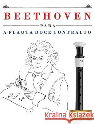 Beethoven Para a Flauta Doce Contralto: 10 Pe Easy Classical Masterworks 9781976209611 Createspace Independent Publishing Platform - książka