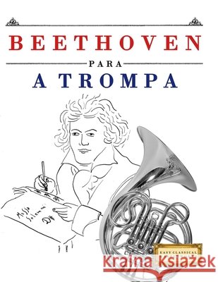 Beethoven para a Trompa: 10 pe?as f?ciles para a Trompa livro para principiantes E. C. Masterworks 9781807560973 E. C. Masterworks - książka