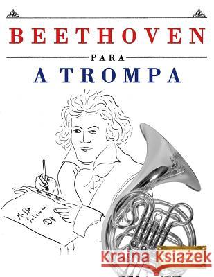 Beethoven para a Trompa: 10 peças fáciles para a Trompa livro para principiantes Easy Classical Masterworks 9781976209710 Createspace Independent Publishing Platform - książka