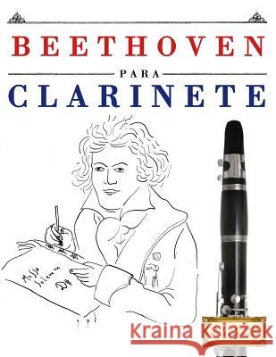 Beethoven Para Clarinete: 10 Piezas F Easy Classical Masterworks 9781976208584 Createspace Independent Publishing Platform - książka