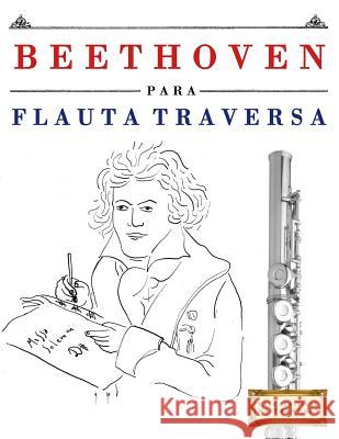 Beethoven Para Flauta Traversa: 10 Piezas F Easy Classical Masterworks 9781976208560 Createspace Independent Publishing Platform - książka