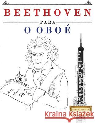 Beethoven para o Oboé: 10 peças fáciles para o Oboé livro para principiantes Easy Classical Masterworks 9781976209741 Createspace Independent Publishing Platform - książka