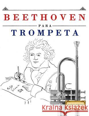 Beethoven Para Trompeta: 10 Piezas F Easy Classical Masterworks 9781976208461 Createspace Independent Publishing Platform - książka