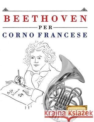Beethoven per Corno Francese: 10 Pezzi Facili per Corno Francese Libro per Principianti E. C. Masterworks 9781807560768 E. C. Masterworks - książka