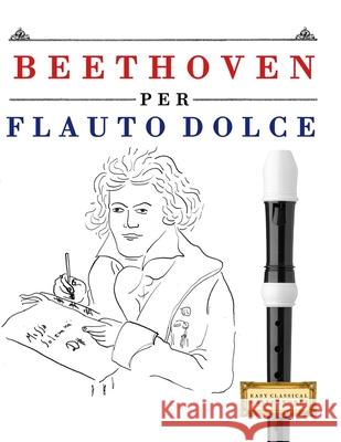 Beethoven per Flauto Dolce: 10 Pezzi Facili per Flauto Dolce Libro per Principianti E. C. Masterworks 9781807560782 E. C. Masterworks - książka
