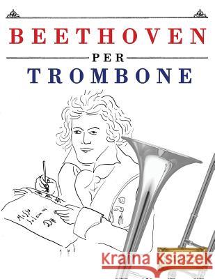 Beethoven per Trombone: 10 Pezzi Facili per Trombone Libro per Principianti Easy Classical Masterworks 9781976207259 Createspace Independent Publishing Platform - książka