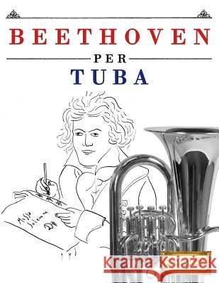 Beethoven per Tuba: 10 Pezzi Facili per Tuba Libro per Principianti Easy Classical Masterworks 9781976207235 Createspace Independent Publishing Platform - książka